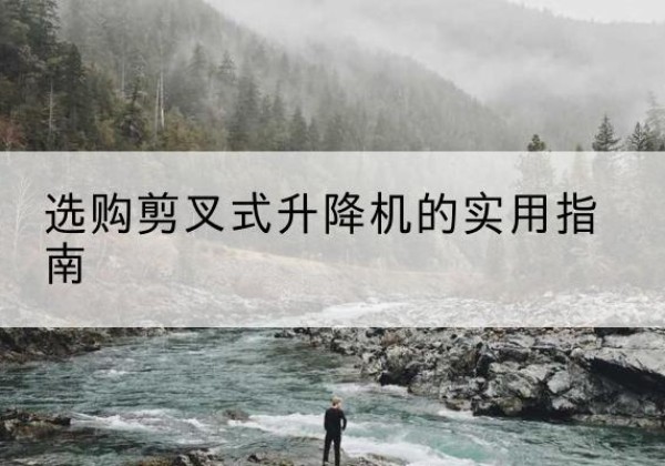盐都剪叉式升降机怎么选-选购剪叉式升降机的实用指南
